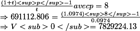 \frac{(1+t)<sup>p</sup> - 1 }{t} avec p = 8 
 \\ \Rightarrow 691112.806 = \frac{(1.0974)<sup>8</sup> - 1}{0.0974} 
 \\ \Rightarrow V<sub>0</sub> = 7 829 224.13